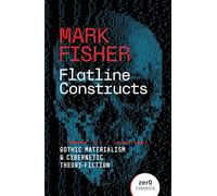 Flatline Constructs: Gothic Materialism and Cybernetic Theory-Fiction