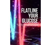 Flatline Your Glucose: Why Stable Blood Sugar Is the Missing Key to Fat Loss, Mood, and Longevity