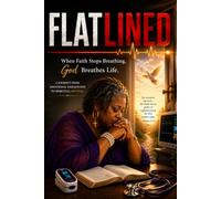 FLATLINED: When Faith Stops Breathing, God Breathes Life