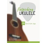 Flatpicking Ukulele - 28 Old Irish Jigs: Deutsch & English - Tabs, Online-Videos & Sounds