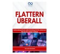 FLATTERN ÜBERALL: Plattformübergreifende mobile Entwicklung für iOS, Android und Web mit einer einzigen Codebasis
