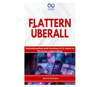 FLATTERN ÜBERALL: Plattformübergreifende mobile Entwicklung für iOS, Android und Web mit einer einzigen Codebasis