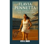 FLAVIA PENNETTA : LOVE, LEGACY, AND THE RISE OF A TENNIS LEGEND: FROM SOUTHERN ITALY TO GRAND SLAM GLORY