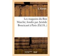 Flavien-E Les Magasins Du Bon Marché, Fondés Par Aristide Boucicaut (Tascabile)