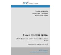 Flavii Iosephi opera: edidit et apparatu critico instruxit Benedictus Niese [Reprint of the Original from 1885]