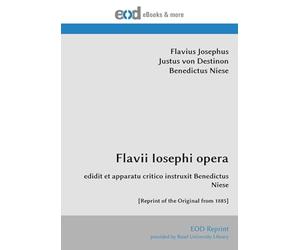 Flavii Iosephi opera: edidit et apparatu critico instruxit Benedictus Niese [Reprint of the Original from 1885]