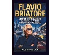 FLAVIO BRIATORE: L'ascesa di un miliardario tra Formula 1, potere e impero commerciale globale