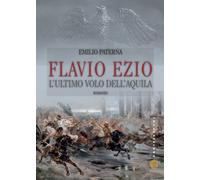 Flavio Ezio. L'ultimo volo dell'aquila - Paterna Emilio