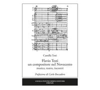 Flavio Testi un compositore nel Novecento. Musica, teatro, incont