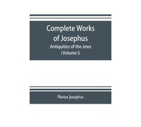 Flavius Josephu Complete works of Josephus. Antiquities of the Jews; (Tascabile)