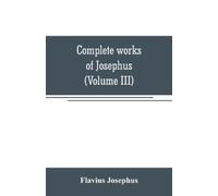 Flavius Josephu Complete works of Josephus. Antiquities of the Jews; (Tascabile)