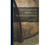Flavius Josephus The Complete Works Of Flavius Josephus (Copertina rigida)