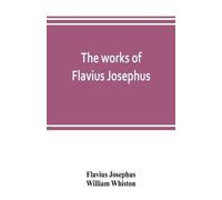 Flavius Josephus William Whiston The works of Flavius Josephus (Tascabile)