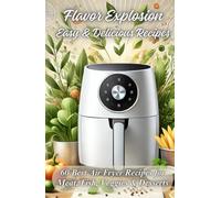 Flavor Explosion: Easy & Delicious Recipes: 60 Best Air Fryer Recipes for Meat, Fish, Veggies & Desserts