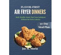 FLAVOR-FIRST AIR FRYER DINNERS: Bold, Healthy Meals That Taste Indulgent Without the Extra Calories
