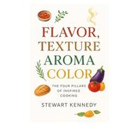 Flavor, Texture, Aroma, Color: The Four Pillars of Inspired Cooking