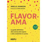 Arielle Johnson – Flavorama. La guida definitiva alla scienza del sapore e alla creatività in cucina