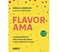 Arielle Johnson – Flavorama. La guida definitiva alla scienza del sapore e alla creatività in cucina