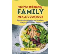 Flavorful and Healthy Family Meals Cookbook: Enjoy Nutritious, Simple, and Satisfying Recipes With Stunning Photos