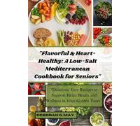 "Flavorful & Heart-Healthy: A Low-Salt Mediterranean Cookbook for Seniors": "Delicious, Easy Recipes to Support Heart Health and Wellness in Your Golden Years”