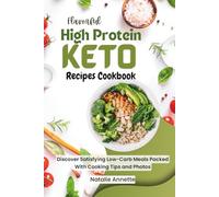 Flavorful High Protein Keto Recipes Cookbook: Discover Satisfying Low-Carb Meals Packed With Cooking Tips and Photos