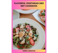 Flavorful Vegetarian SIBO Diet Cookbook: Gut-Friendly Plant-Based Meals with a 30-Day Plan and Low-FODMAP Recipes for Digestive Comfort