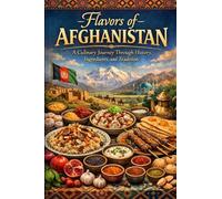 Flavors of Afghanistan: A Culinary Journey Through History, Ingredients, and Tradition