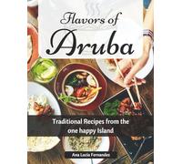 Flavors of Aruba: Traditional Recipes from the One Happy Island