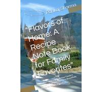 "Flavors of Home: A Recipe Note Book for Family Favorites": Capture the Essence of Your Family's Culinary Traditions with This Beautifully Designed Recipe Journal