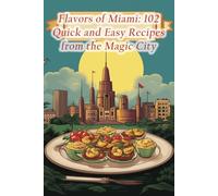 Flavors of Miami: 102 Quick and Easy Recipes from the Magic City