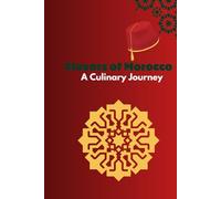 Flavors of Morocco A Culinary Journey: Authentic Recipes and Rich Traditions from the Heart of Moroccan Cuisine