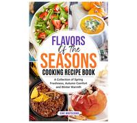 Flavors of the Seasons: A Collection of Spring Freshness, Autumn Comfort and Winter Warmth