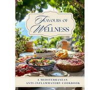 Flavors of Wellness: A Mediterranean Anti-Inflammatory Cookbook, Delicious, Easy, and Nourishing Meals to Reduce Inflammation, Boost Energy, and Support Overall Wellness