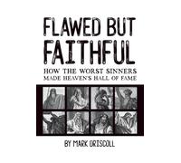 Flawed But Faithful: How the Worst Sinners Made Heaven’s Hall of Fame