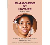 Flawless by Nature: The Ultimate Skincare Guide for Radiant Melanin-Rich Skin: Banish Dark Spots, Glow Naturally, and Build the Perfect Routine for Your Skin Type