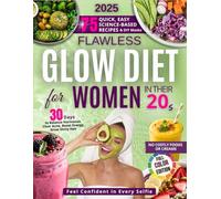 Flawless Glow Diet Cookbook for Women in Their 20s: Clear Skin, Real Confidence and Natural Beauty - Science-Backed Recipes & DIY Rituals to Rock Every Selfie & Big Moment
