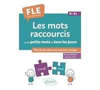 FLE (Français langue étrangère). Les mots raccourcis ou les petits mots de tous les jours. B1-B2: plus de 200 mots avec exercices corrigés