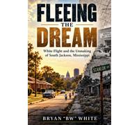FLEEING THE DREAM: White Flight and the Unmaking of South Jackson, Mississippi
