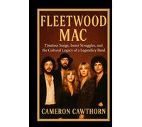 FLEETWOOD MAC: Timeless Songs, Inner Struggles, and the Cultural Legacy of a Legendary Band