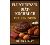 FLEISCHFRESSER-DIÄT-KOCHBUCH FÜR SENIOREN: Einfache, Leckere und Nährstoffreiche Rezepte für Gesundes Altern