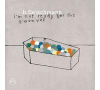 Fleischmann, B. - I M Not Ready For The Grave Yet