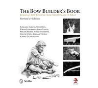 The Bow Builder's Book: Bow Building From The Stone Age To Today: European Bow Building from the Stone Age to Today
