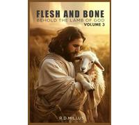 FLESH AND BONE: VOLUME 3 BEHOLD THE LAMB OF GOD