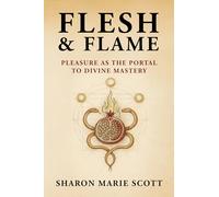 Flesh and Flame: Pleasure As the Portal to Divine Mastery