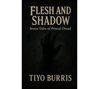 Flesh and Shadow: Seven Tales of Primal Dread