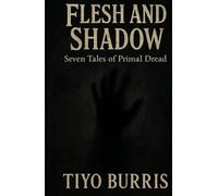 Flesh and Shadow: Seven Tales of Primal Dread