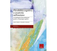 Flessibilità cognitiva e creatività negli anziani. Un training per l'invec...