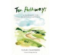 Fleur Chambers Ten Pathways: A Framework for Redefining Happiness (Tascabile)