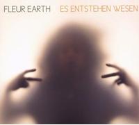 Fleur Earth - Es Entstehen Wesen