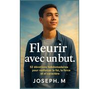 Fleurir avec un but.: 52 dévotions hebdomadaires pour renforcer la foi, la force et le caractère